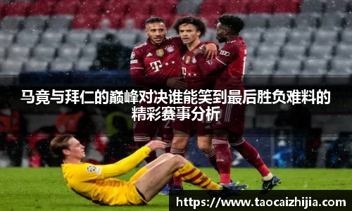 马竟与拜仁的巅峰对决谁能笑到最后胜负难料的精彩赛事分析