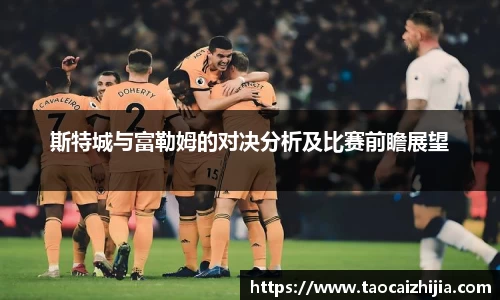 斯特城与富勒姆的对决分析及比赛前瞻展望